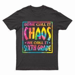 Some Call It Chaos We Call It Sixth Grade, 6th Grade teacher T-Shirt