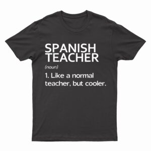 Spanish teacher Like a normal teacher but much cooler T-Shirt