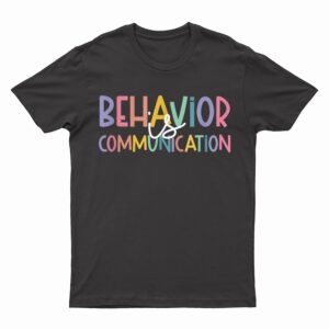 Special Education Ed Teacher Behavior Is Communication T-Shirt