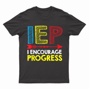 Special Education Teacher  SPED  IEP I Encourage Progress T-Shirt