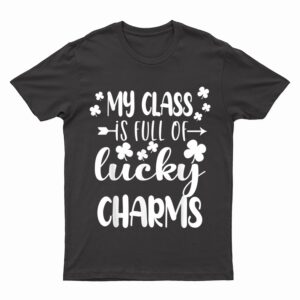 St Patricks Day Teacher My Class Is Full Of Lucky Charms T-Shirt