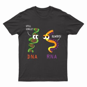 Still Single DNA Always RNA Funny Science Biology Teacher T-Shirt