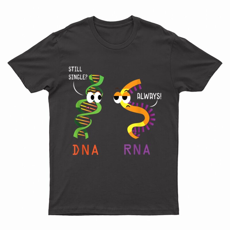 Still Single DNA Always RNA Funny Science Biology Teacher T-Shirt