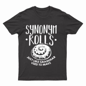 Synonym Rolls Just Like Grammar Used To Make English Teacher T-Shirt