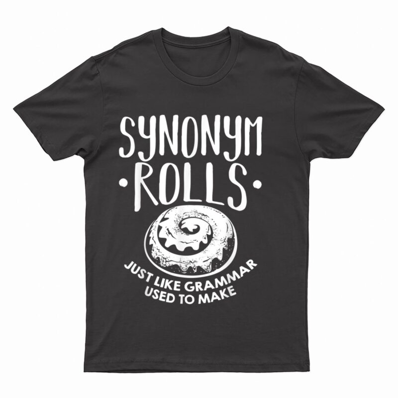 Synonym Rolls Just Like Grammar Used To Make English Teacher T-Shirt