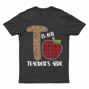 T Is For Teacher Aide, Back To School Teacher Gift T-Shirt