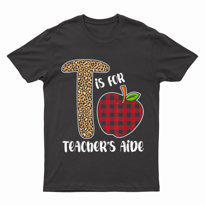 T Is For Teacher Aide, Back To School Teacher Gift T-Shirt