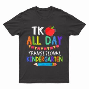 TK All Day Transition Kindergarten Teacher Student T-Shirt