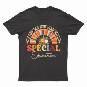 Teach Them Love Them Watch Them Grow Special Education T-Shirt