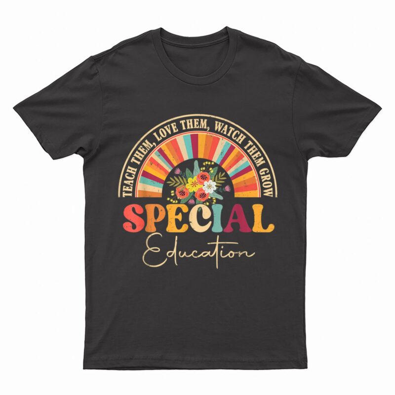 Teach Them Love Them Watch Them Grow Special Education T-Shirt