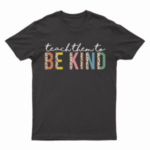 Teach Them To Be Kind Leopard Back To School Teacher Student T-Shirt