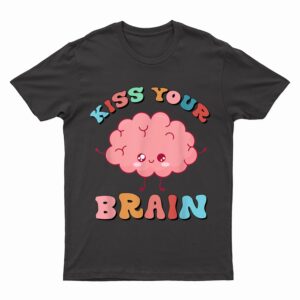 Teacher Life Kiss Your Brain Students Class Cute Funny T-Shirt
