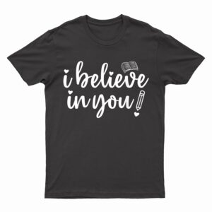Teacher Test Day I Believe In You Testing Exam Proctor T-Shirt