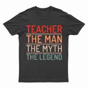 Teacher The Man The Myth The Legend School Holiday Teacher T-Shirt