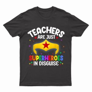 Teachers Are Just Superheroes In Disguise School T-Shirt