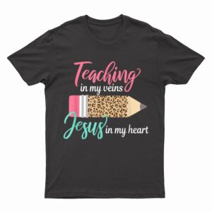 Teaching In My Veins Jesus In My Heart Christian Teacher T-Shirt