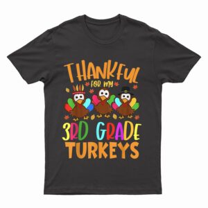 Thankful For My 3rd Grade Turkeys Thanksgiving Teacher T-Shirt