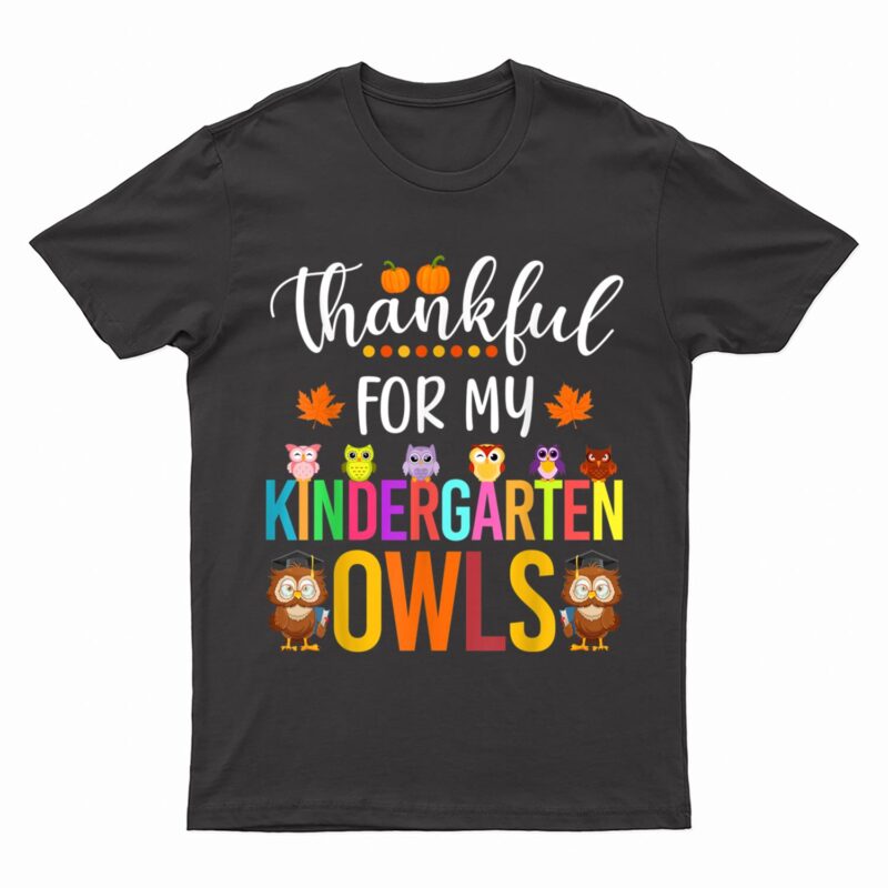 Thankful for my Kindergarten Owls Thanksgiving Owls Teacher T-Shirt