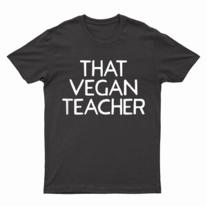 That Vegan Teacher Funny Vegetarian Cuisine Lifestyle Meme T-Shirt