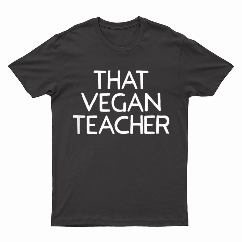 That Vegan Teacher Funny Vegetarian Cuisine Lifestyle Meme T-Shirt