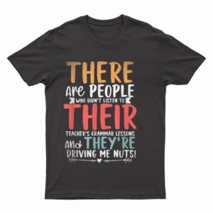 There Are People Who Dont Listen To Their Teachers Grammar T-Shirt