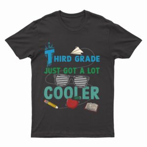 Third Grade Just Got A Lot Cooler 3rd Grade Teacher Student T-Shirt