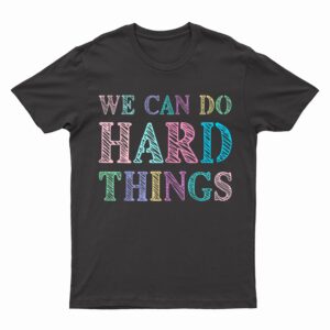 We Can Do Hard Things Motivated Teacher T-Shirt