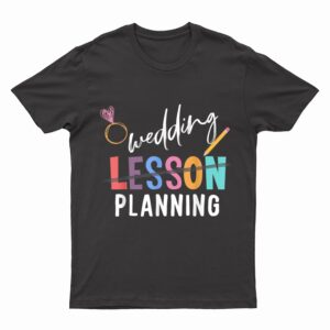 Wedding Planning Not Lesson Funny Engaged Teacher Wedding T-Shirt