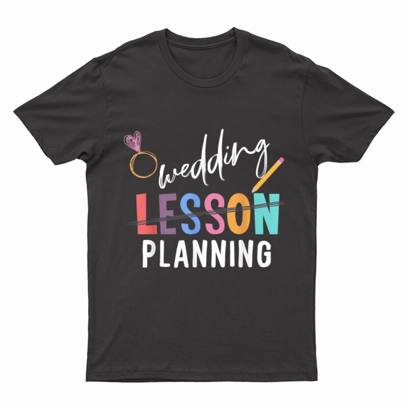 Wedding Planning Not Lesson Funny Engaged Teacher Wedding T-Shirt