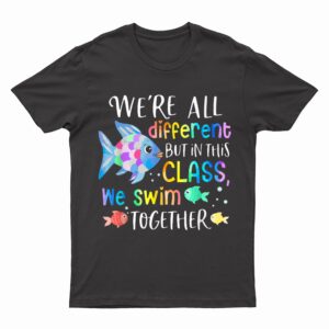 We're all different but in this class we swim together Teach T-Shirt
