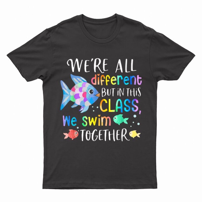 We're all different but in this class we swim together Teach T-Shirt