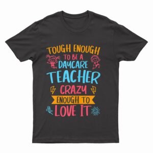 Womens Tough Enough To Be A Daycare Teacher Crazy Enough To Love It T-Shirt