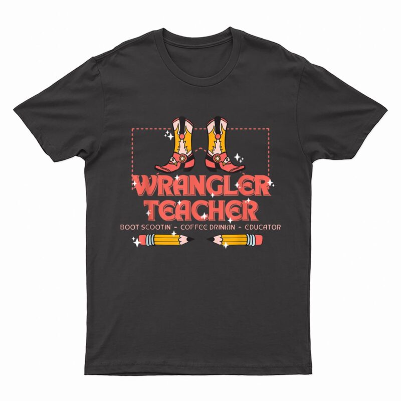 Wrangler Teacher Boot Scootin' Coffee Drinkin' Educator T-Shirt