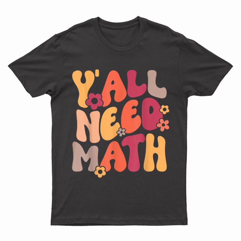Y'All Need Math Retro Flower Teachers Student Back To School T-Shirt