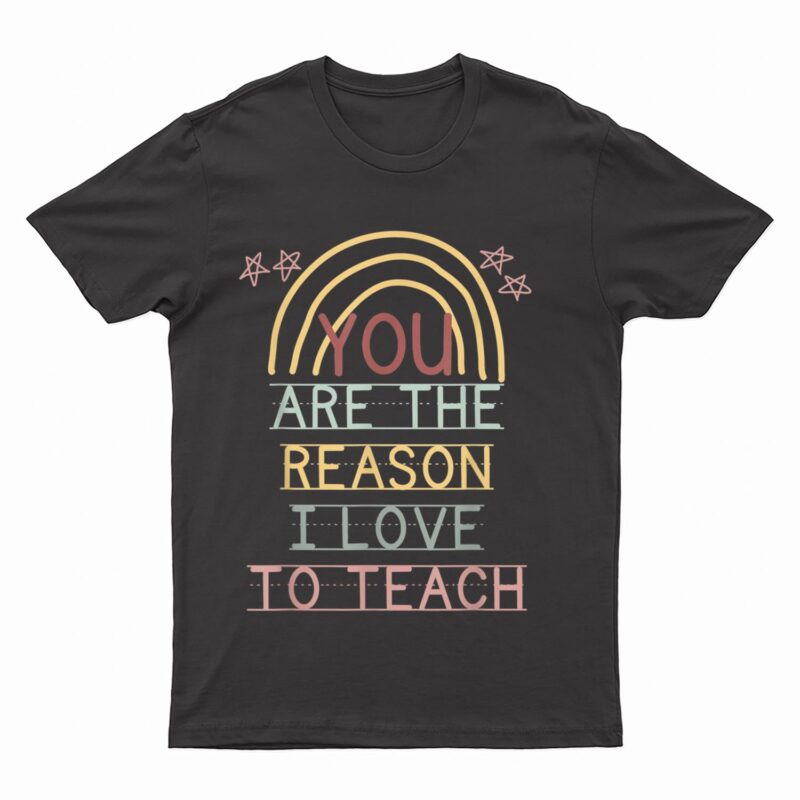 You Are The Reason I Love To Teach Cute Teacher Rainbow T-Shirt