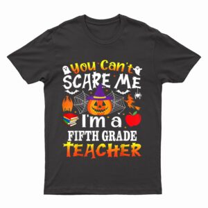 You Can't Scare Me I'm A 5th Grade Teacher Halloween Costume T-Shirt