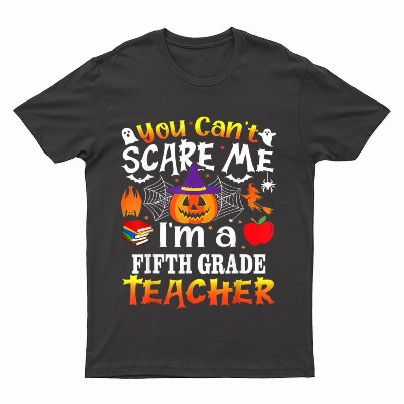 You Can't Scare Me I'm A 5th Grade Teacher Halloween Costume T-Shirt