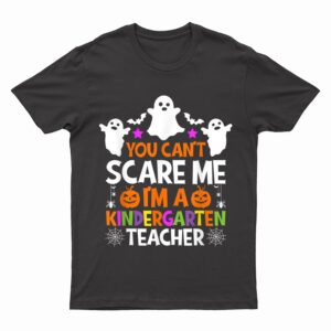 You Can't Scare Me I'm A Kindergarten Teacher Halloween T-Shirt