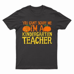 You Can't Scare Me I'm A Kindergarten Teacher T-Shirt