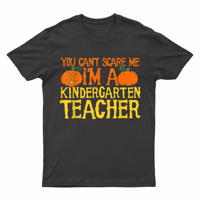 You Can't Scare Me I'm A Kindergarten Teacher T-Shirt