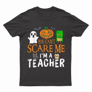 You Can't Scare Me I'm A Teacher Funny Halloween Teacher T-Shirt