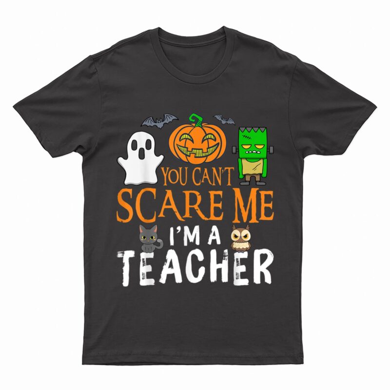 You Can't Scare Me I'm A Teacher Funny Halloween Teacher T-Shirt