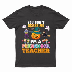 You Don't Scare Me I'm A Preschool Teacher Can't Halloween T-Shirt