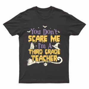You Don't Scare Me I'm A Third Grade Teacher Halloween T-Shirt