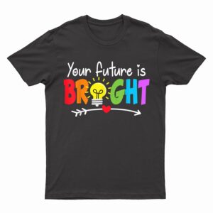 Your Future Is Bright Back To School For Teacher T-Shirt